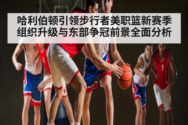 哈利伯顿引领步行者美职篮新赛季组织升级与东部争冠前景全面分析 | Yabo Sports
